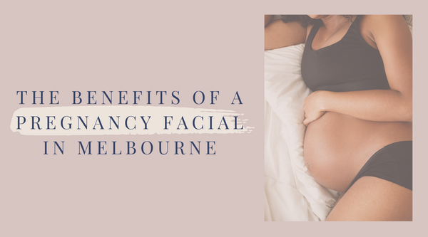 The Benefits of a Pregnancy Facial in Melbourne