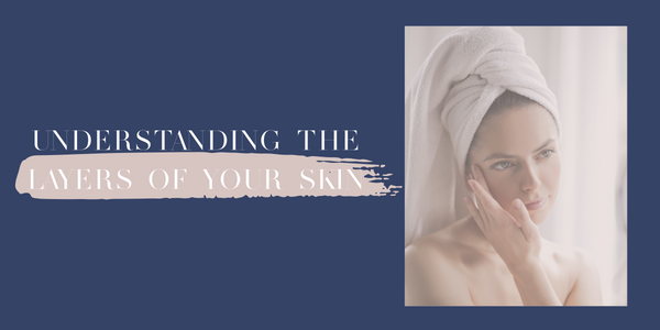 Understanding The Layers Of Your Skin