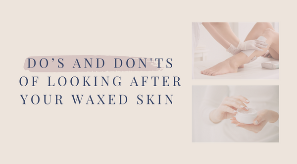 Do’s and don'ts of looking after your waxed skin