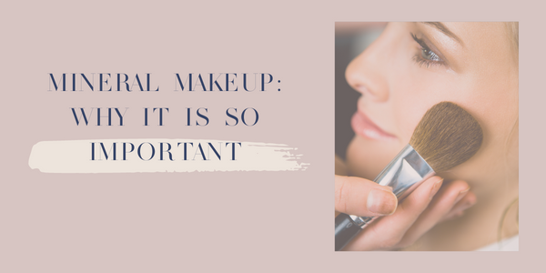 Mineral Makeup: Why it is so important