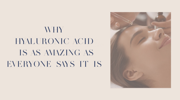 Why Hyaluronic Acid is as amazing as everyone says it is