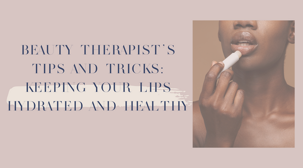 Beauty Therapist’s tips and tricks: keeping your lips hydrated and healthy