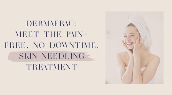 Dermafrac: Meet the pain-free, no downtime, skin needling treatment