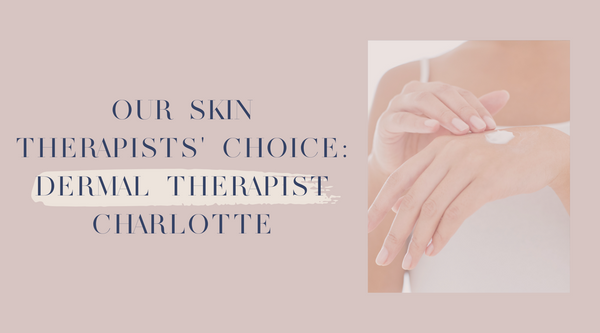 Our Skin Therapists’ Choice: Dermal Therapist Charlotte