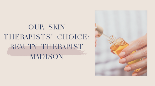 Our Skin Therapists’ Choice: Beauty Therapist Madison