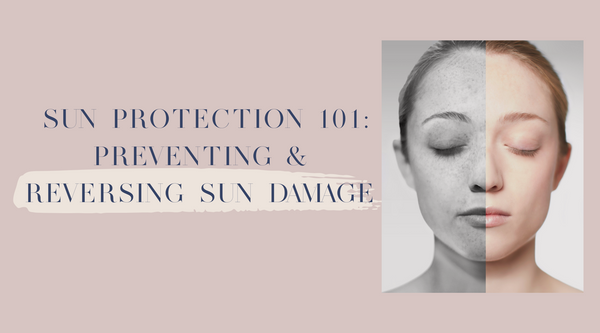 Sun protection 101: preventing and reversing sun damage