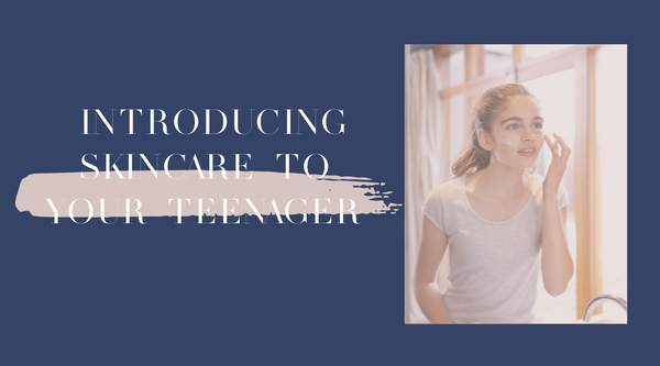 Top 5 Tips for Introducing Skincare to your Teenager