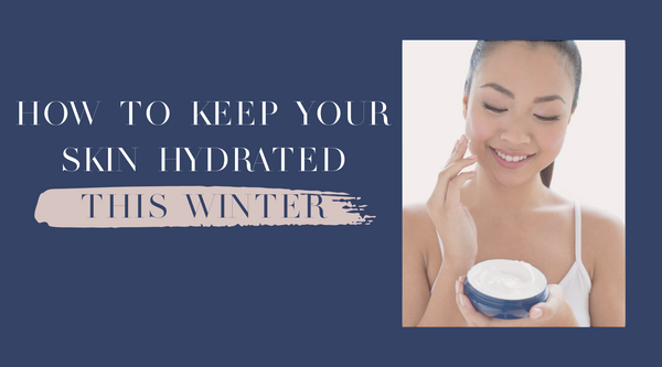 How to Keep Your Skin Hydrated This Winter
