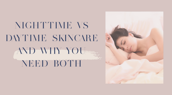 The difference between nighttime and daytime skincare and why you need both